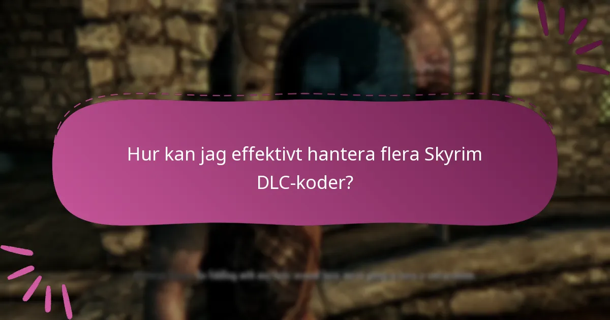 Hur kan jag effektivt hantera flera Skyrim DLC-koder?