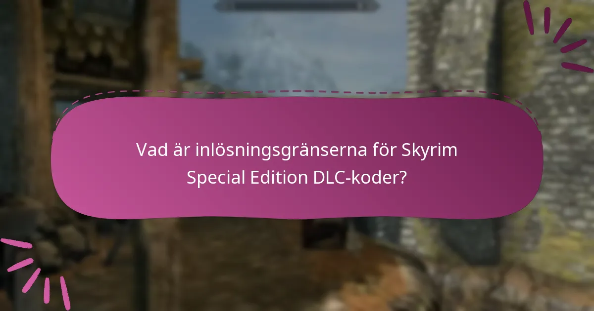 Vad är inlösningsgränserna för Skyrim Special Edition DLC-koder?